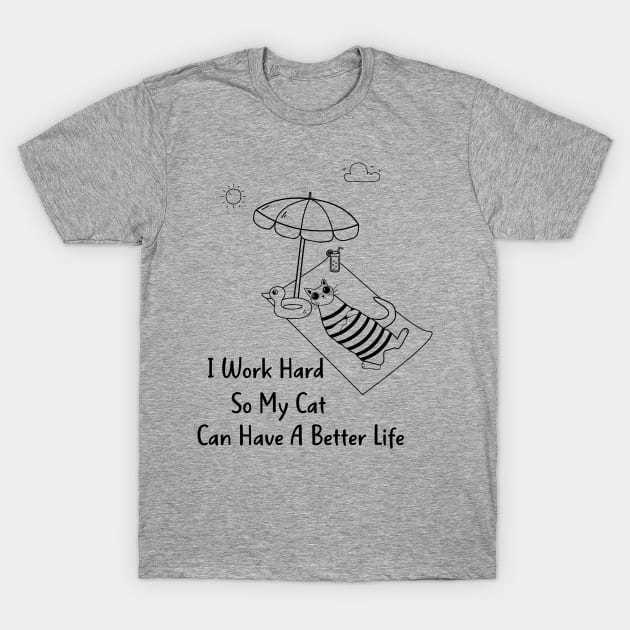 I work hard so my cat can have a better life T-Shirt by LanaBilous24